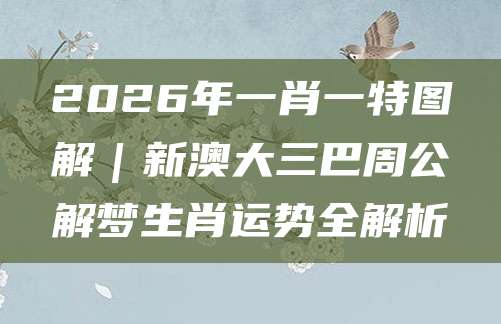2026年一肖一特图解｜新澳大三巴周公解梦生肖运势全解析